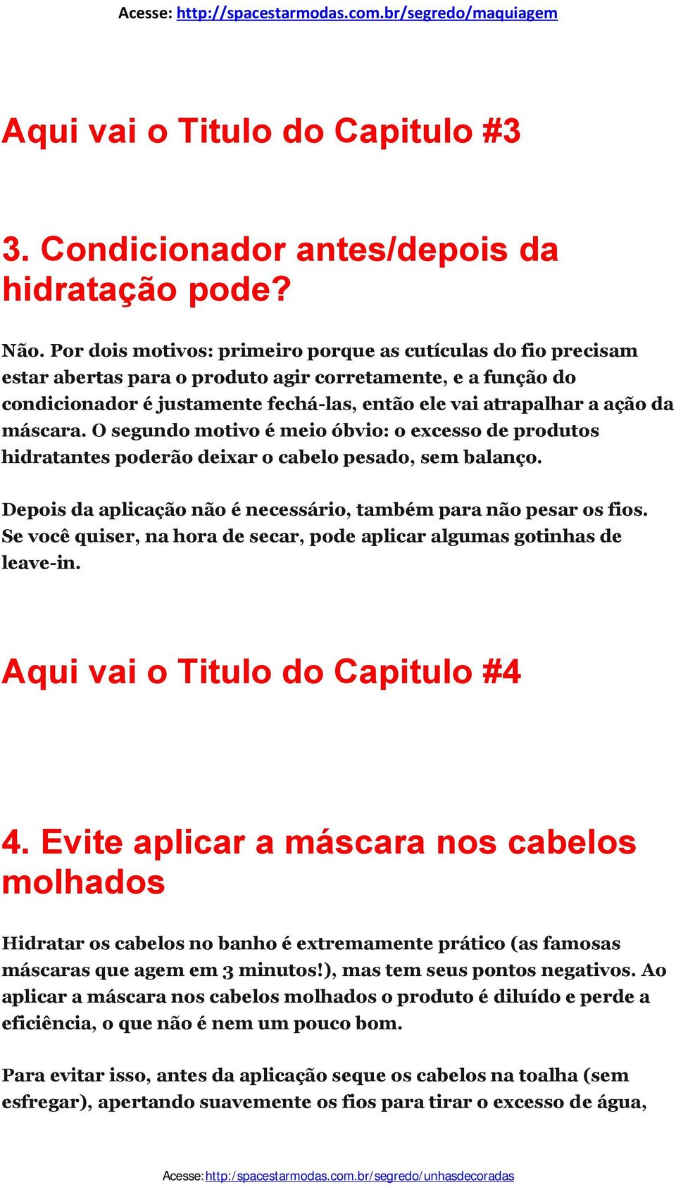 máscara. O segundo motivo é meio óbvio: o excesso de produtos hidratantes poderão deixar o cabelo pesado, sem balanço. Depois da aplicação não é necessário, também para não pesar os fios.