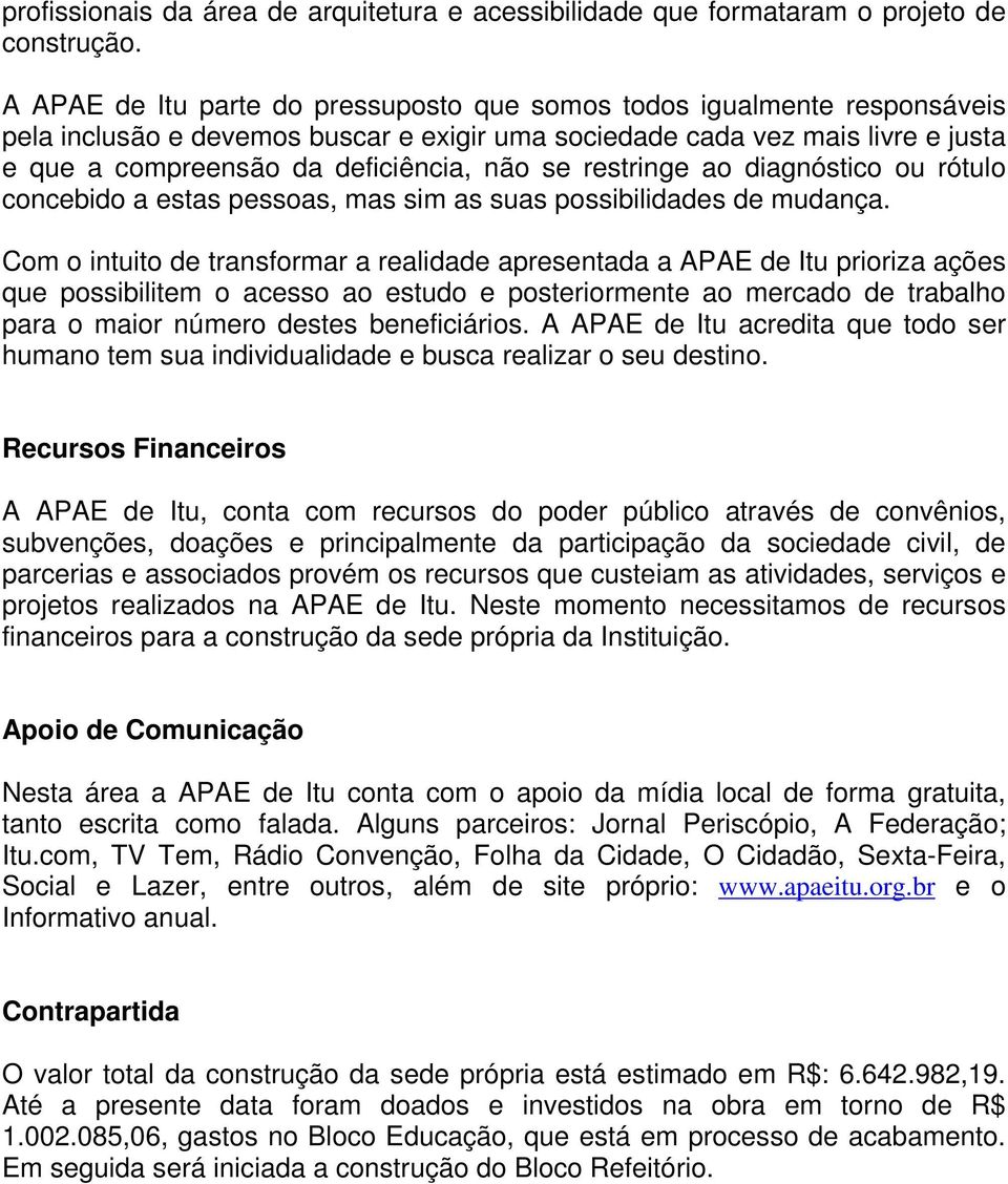 restringe ao diagnóstico ou rótulo concebido a estas pessoas, mas sim as suas possibilidades de mudança.