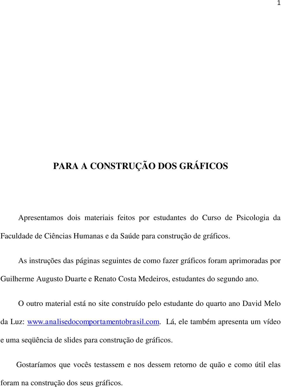 As instruções das páginas seguintes de como fazer gráficos foram aprimoradas por Guilherme Augusto Duarte e Renato Costa Medeiros, estudantes do segundo ano.