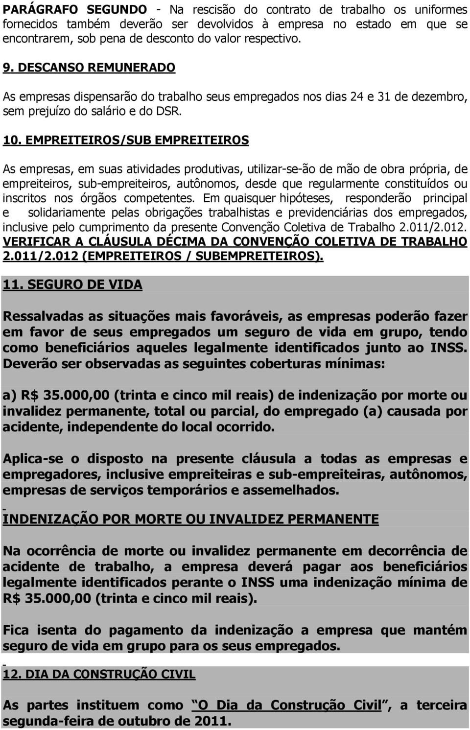 EMPREITEIROS/SUB EMPREITEIROS As empresas, em suas atividades produtivas, utilizar-se-ão de mão de obra própria, de empreiteiros, sub-empreiteiros, autônomos, desde que regularmente constituídos ou