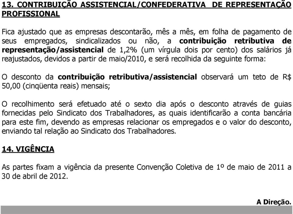 da contribuição retributiva/assistencial observará um teto de R$ 50,00 (cinqüenta reais) mensais; O recolhimento será efetuado até o sexto dia após o desconto através de guias fornecidas pelo