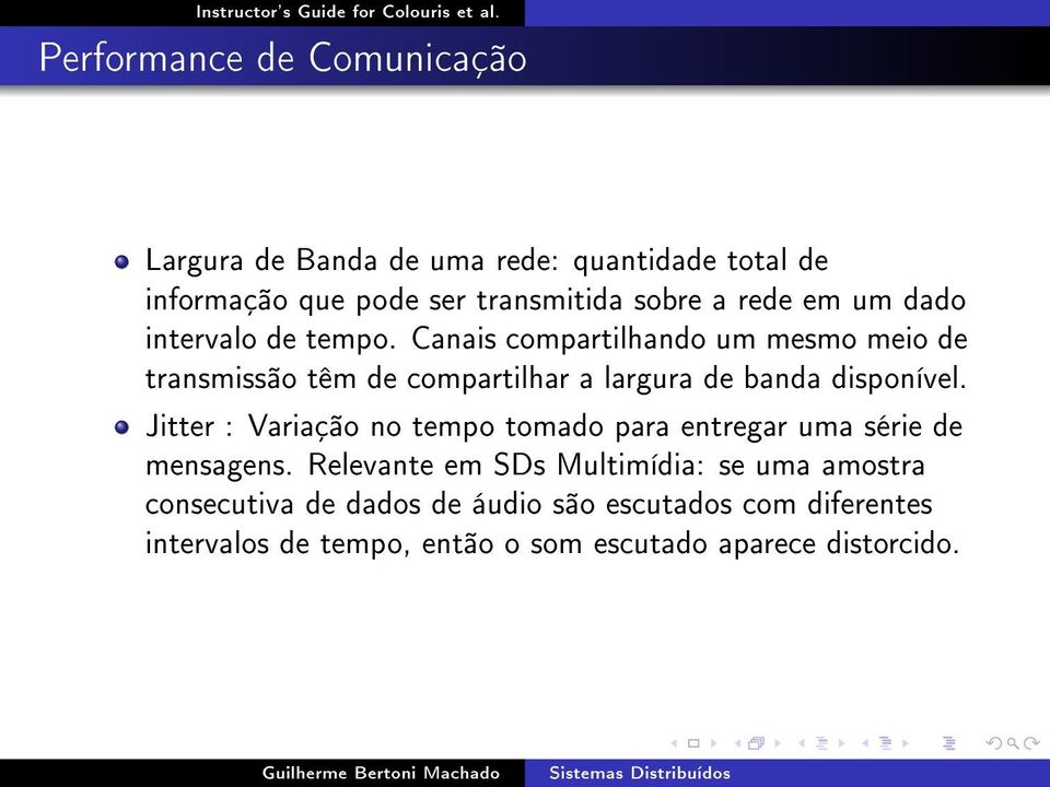 Canais compartilhando um mesmo meio de transmissão têm de compartilhar a largura de banda disponível.