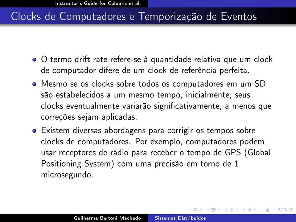 Mesmo se os clocks sobre todos os computadores em um SD são estabelecidos a um mesmo tempo, inicialmente, seus clocks eventualmente variarão