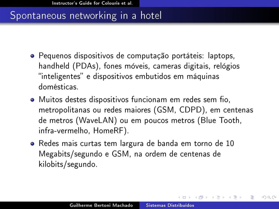 Muitos destes dispositivos funcionam em redes sem o, metropolitanas ou redes maiores (GSM, CDPD), em centenas de metros (WaveLAN)