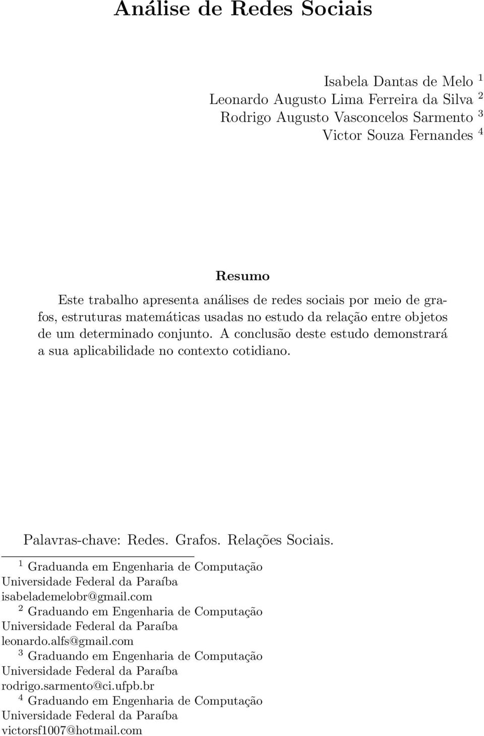 A conclusão deste estudo demonstrará a sua aplicabilidade no contexto cotidiano. Palavras-chave: Redes. Grafos. Relações Sociais.