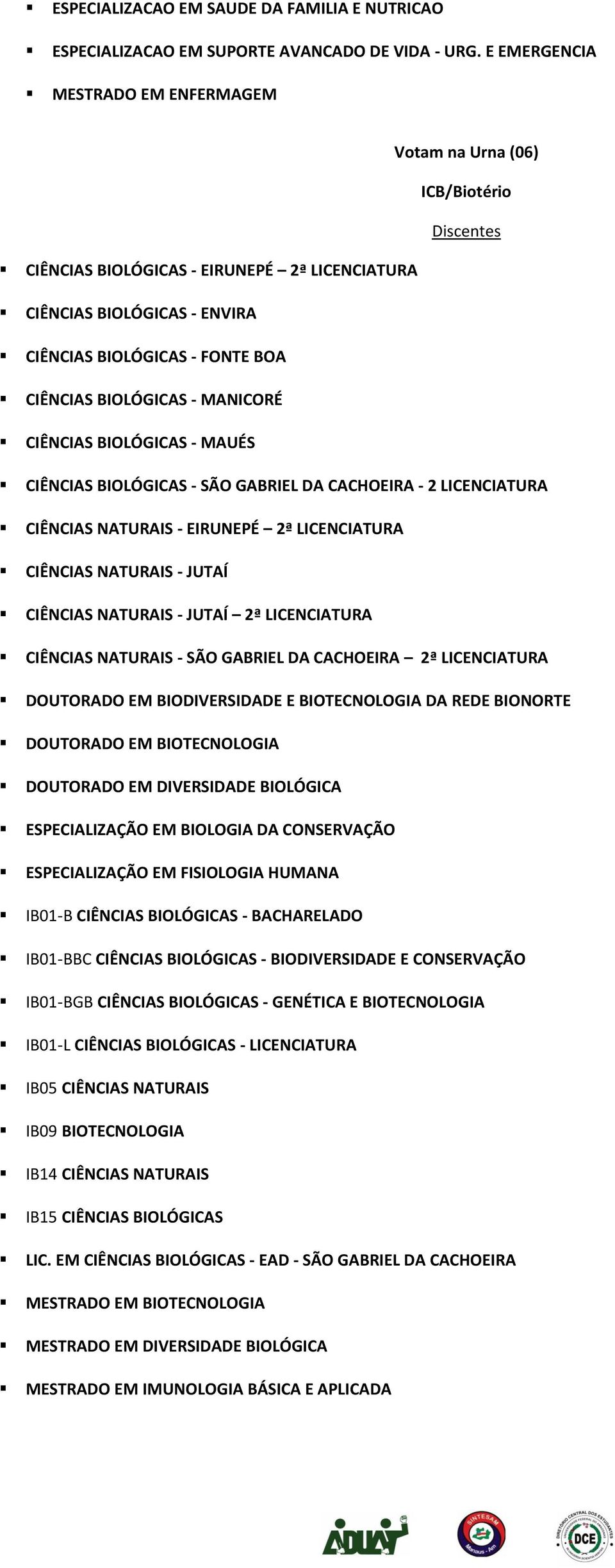 MANICORÉ CIÊNCIAS BIOLÓGICAS - MAUÉS CIÊNCIAS BIOLÓGICAS - SÃO GABRIEL DA CACHOEIRA - 2 LICENCIATURA CIÊNCIAS NATURAIS - EIRUNEPÉ 2ª LICENCIATURA CIÊNCIAS NATURAIS - JUTAÍ CIÊNCIAS NATURAIS - JUTAÍ