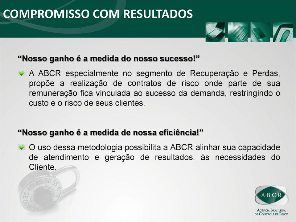 sua remuneração fica vinculada ao sucesso da demanda, restringindo o custo e o risco de seus clientes.