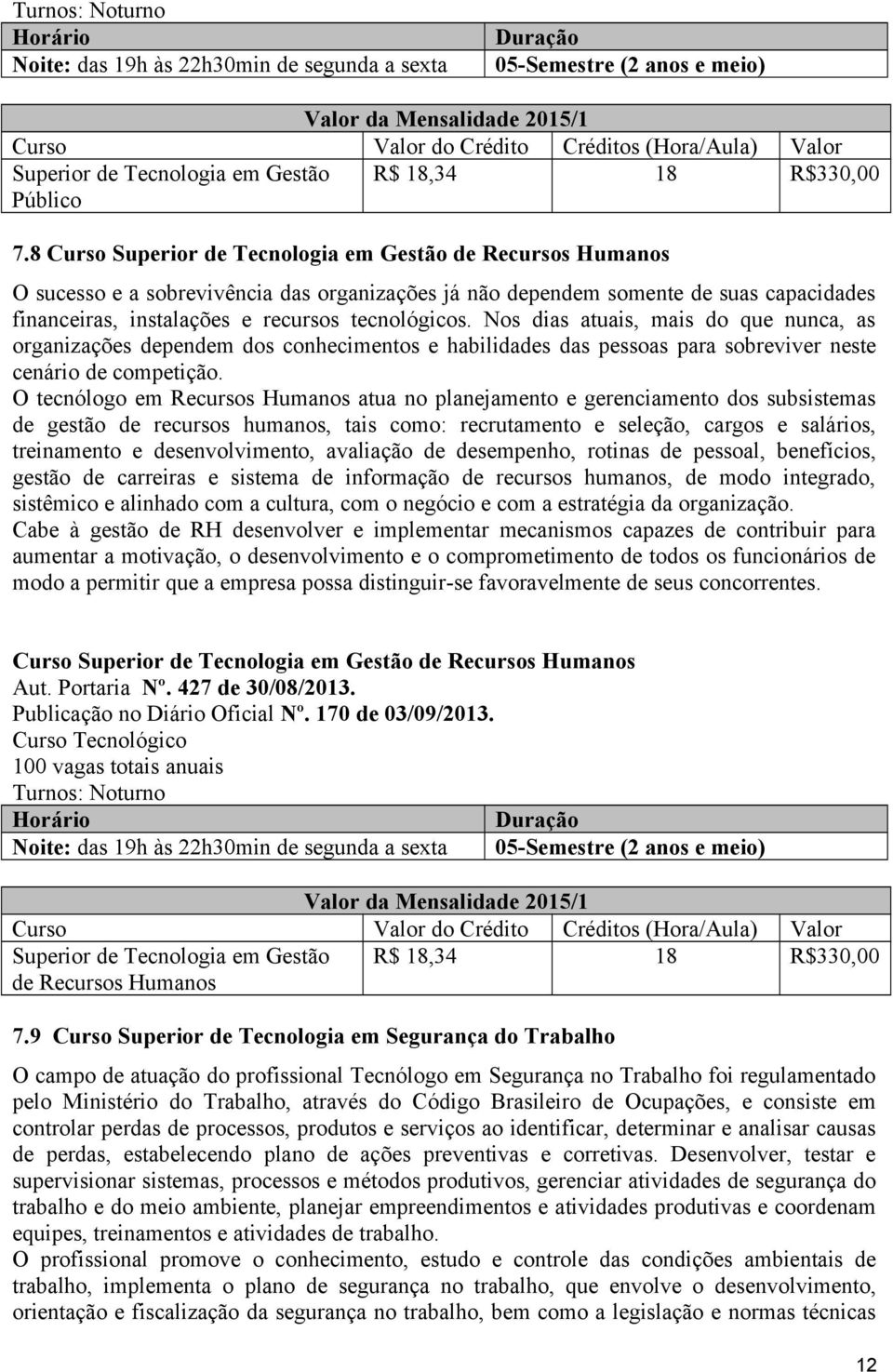 Nos dias atuais, mais do que nunca, as organizações dependem dos conhecimentos e habilidades das pessoas para sobreviver neste cenário de competição.