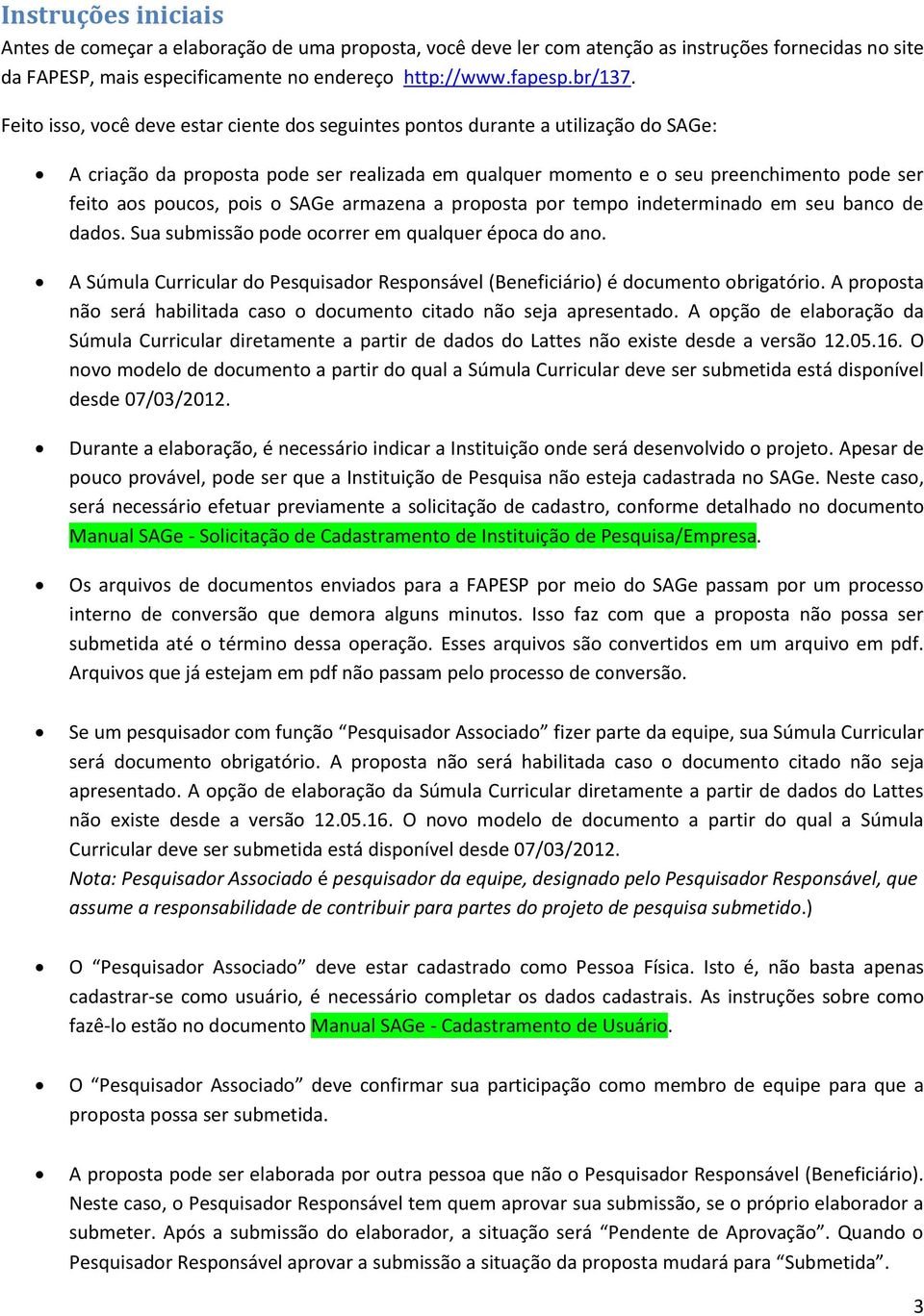 pois o SAGe armazena a proposta por tempo indeterminado em seu banco de dados. Sua submissão pode ocorrer em qualquer época do ano.