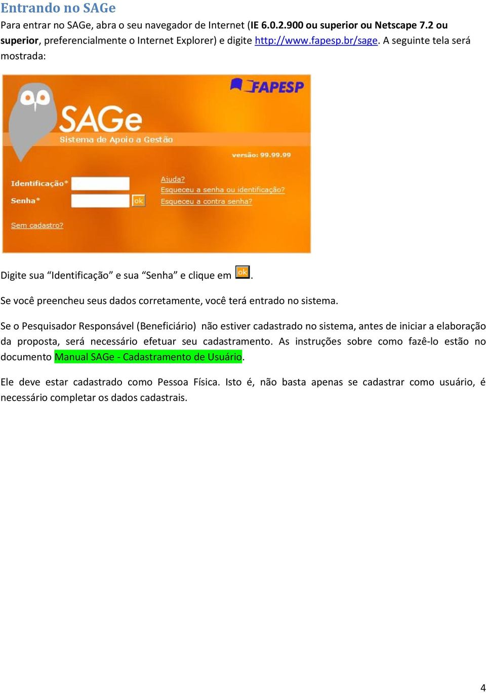 Se o Pesquisador Responsável (Beneficiário) não estiver cadastrado no sistema, antes de iniciar a elaboração da proposta, será necessário efetuar seu cadastramento.