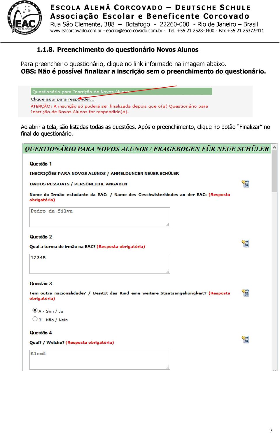 Preenchimento do questionário Novos Alunos Para preencher o questionário, clique no link informado na