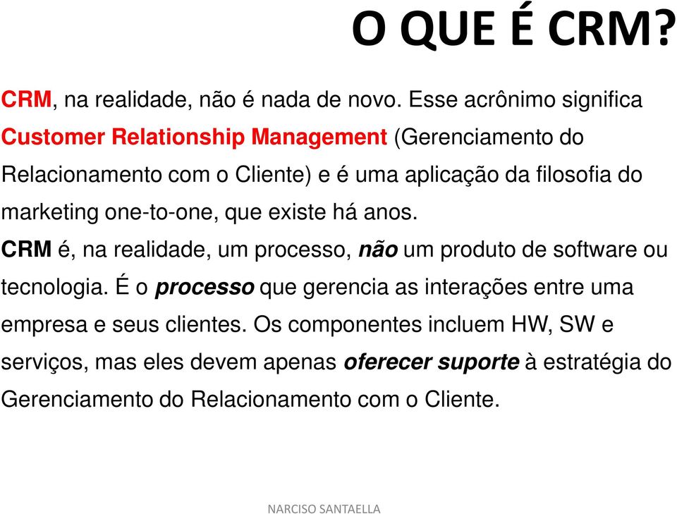 filosofia do marketing one-to-one, que existe há anos. CRM é, na realidade, um processo, não um produto de software ou tecnologia.