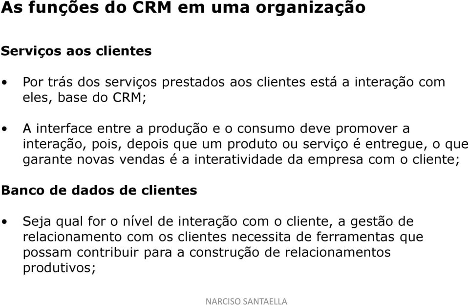 a interatividade da empresa com o cliente; Banco de dados de clientes Seja qual for o nível de interação com o cliente, a gestão