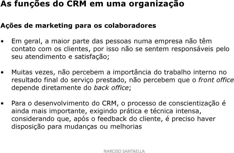 prestado, não percebem que o front office depende diretamente do back office; Para o desenvolvimento do CRM, o processo de conscientização é