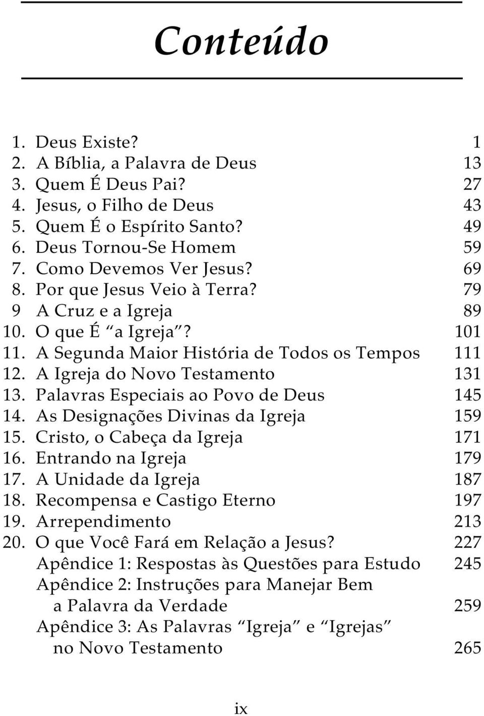 Palavras Especiais ao Povo de Deus 145 14. As Designações Divinas da Igreja 159 15. Cristo, o Cabeça da Igreja 171 16. Entrando na Igreja 179 17. A Unidade da Igreja 187 18.