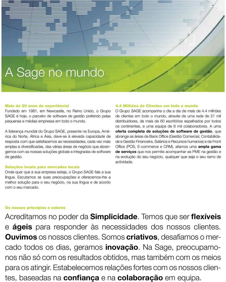 A liderança mundial do Grupo SAGE, presente na Europa, América do Norte, África e Ásia, deve-se à elevada capacidade de resposta com que satisfazemos as necessidades, cada vez mais amplas e diversifi