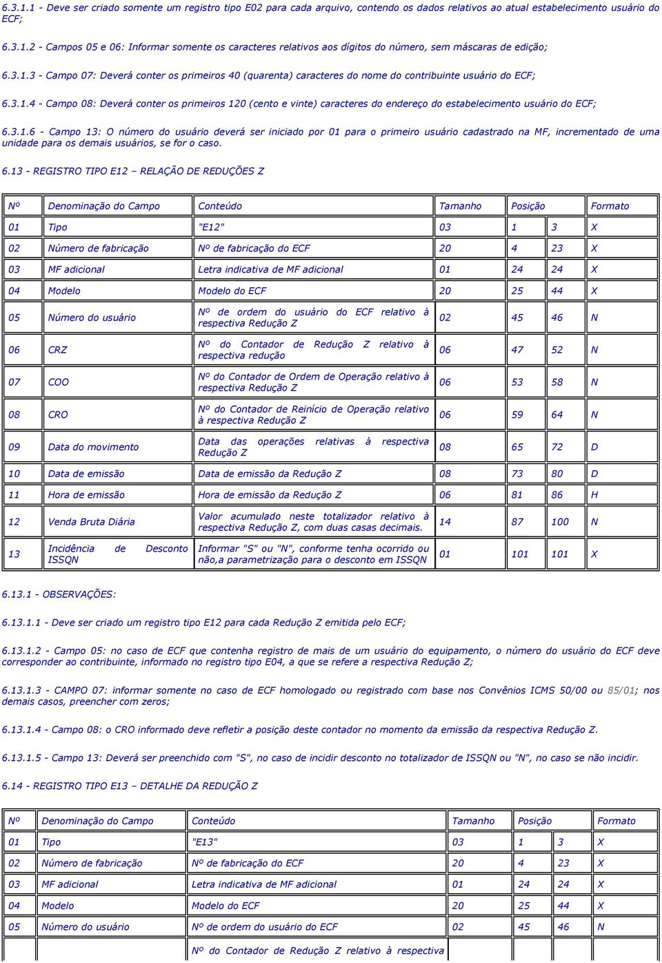 3.1.6 - Campo 13: O número do usuário deverá ser iniciado por 01 para o primeiro usuário cadastrado na MF, incrementado de uma unidade para os demais usuários, se for o caso. 6.