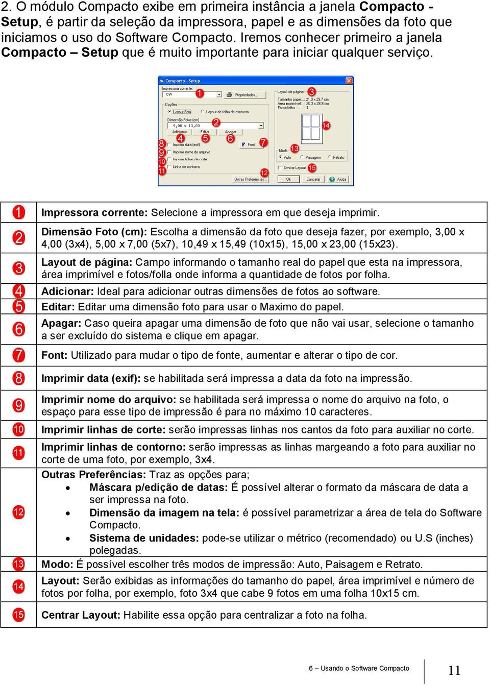 Dimensão Foto (cm): Escolha a dimensão da foto que deseja fazer, por exemplo, 3,00 x 4,00 (3x4), 5,00 x 7,00 (5x7), 10,49 x 15,49 (10x15), 15,00 x 23,00 (15x23).