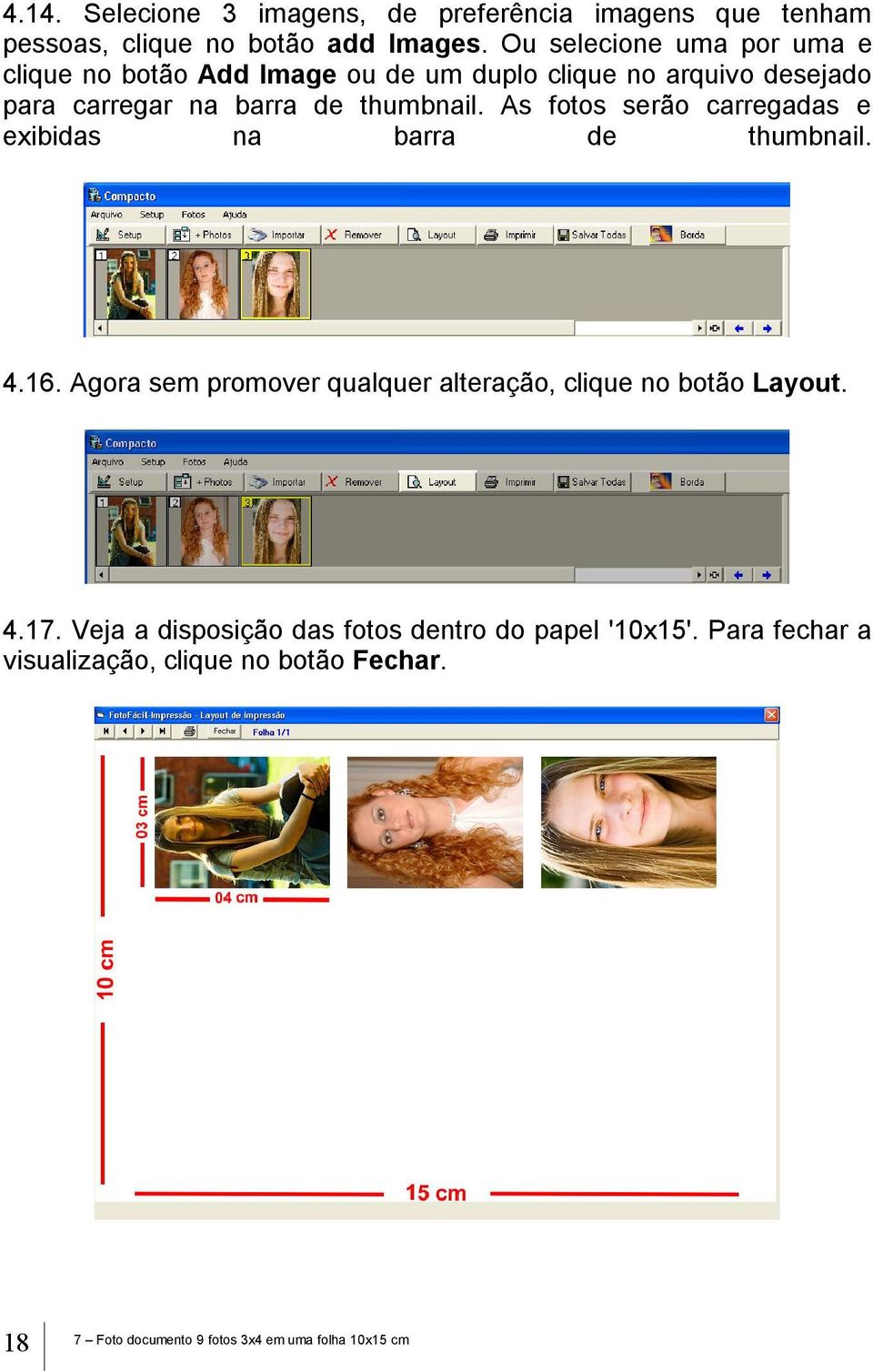 As fotos serão carregadas e exibidas na barra de thumbnail. 4.16. Agora sem promover qualquer alteração, clique no botão Layout. 4.17.