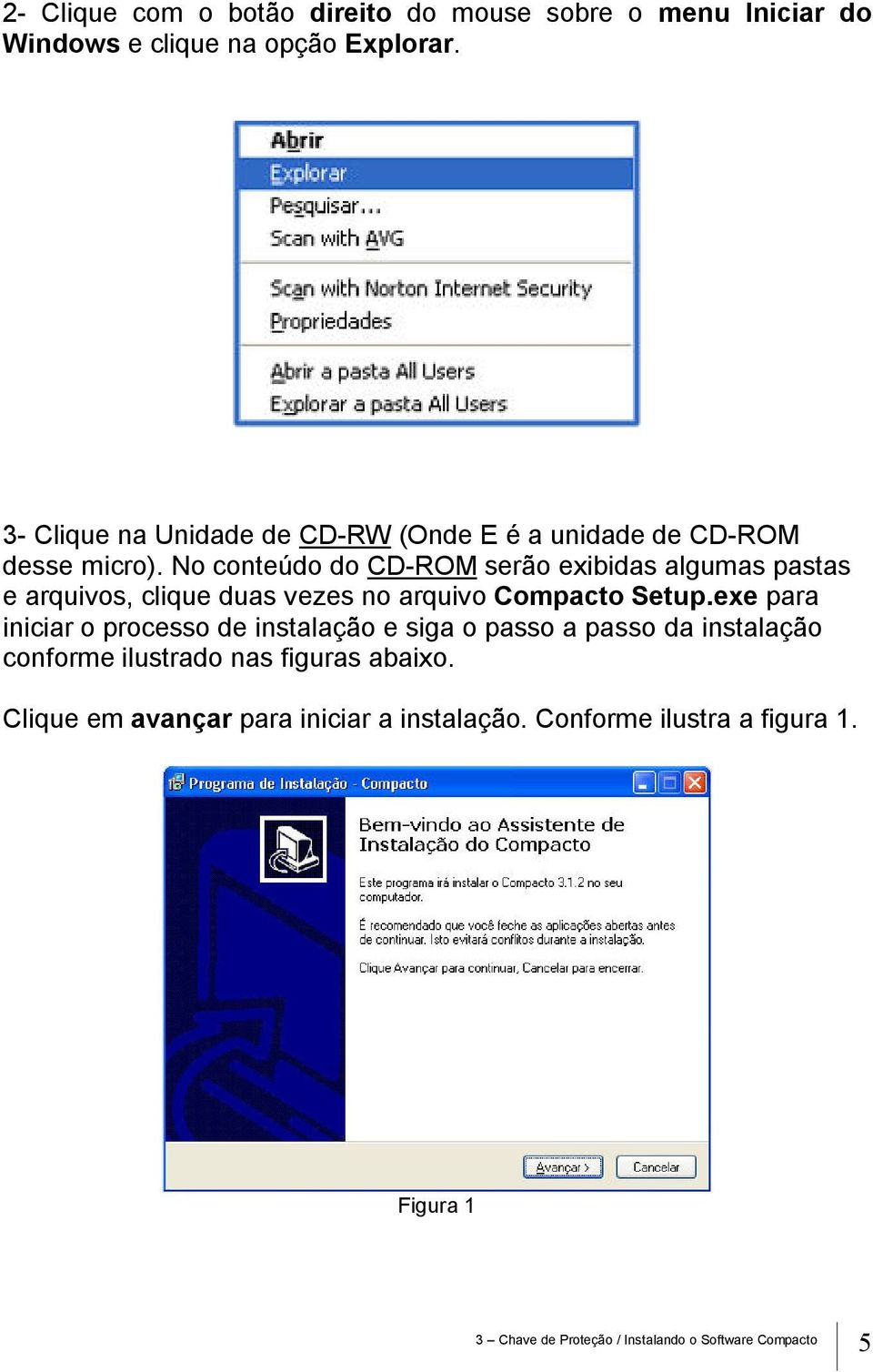 No conteúdo do CD-ROM serão exibidas algumas pastas e arquivos, clique duas vezes no arquivo Compacto Setup.