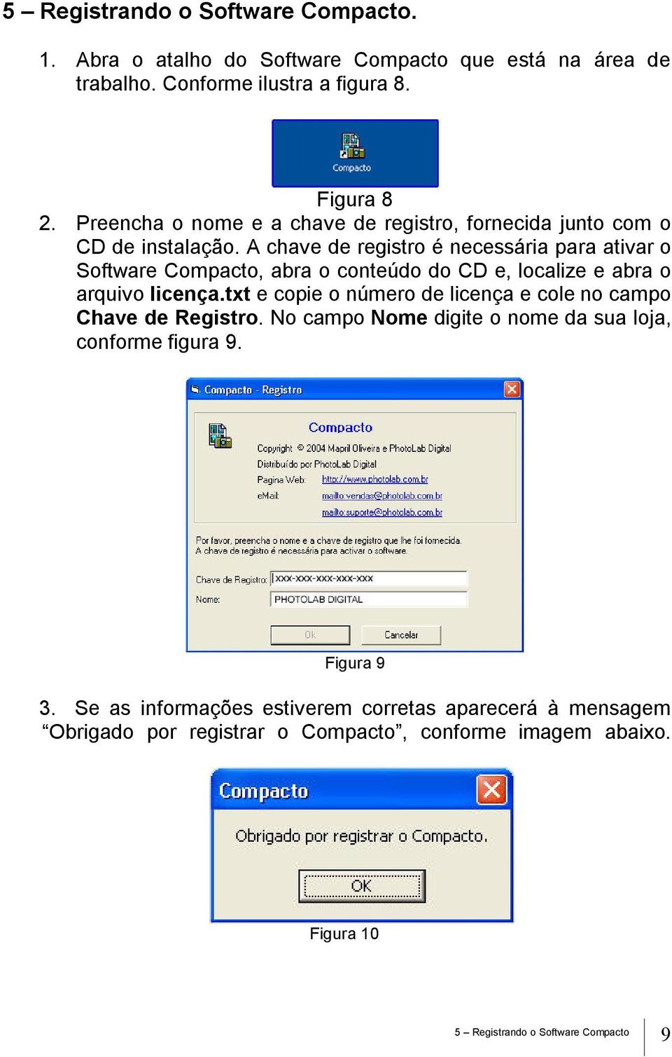 A chave de registro é necessária para ativar o Software Compacto, abra o conteúdo do CD e, localize e abra o arquivo licença.