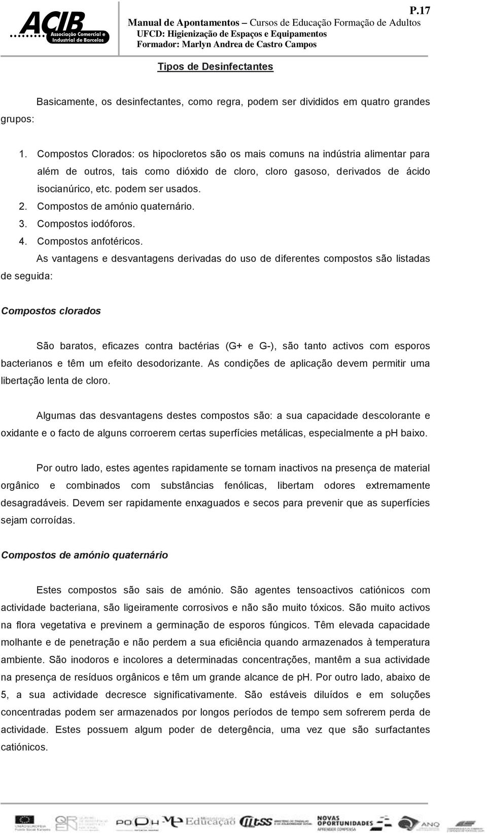 Compostos de amónio quaternário. 3. Compostos iodóforos. 4. Compostos anfotéricos.