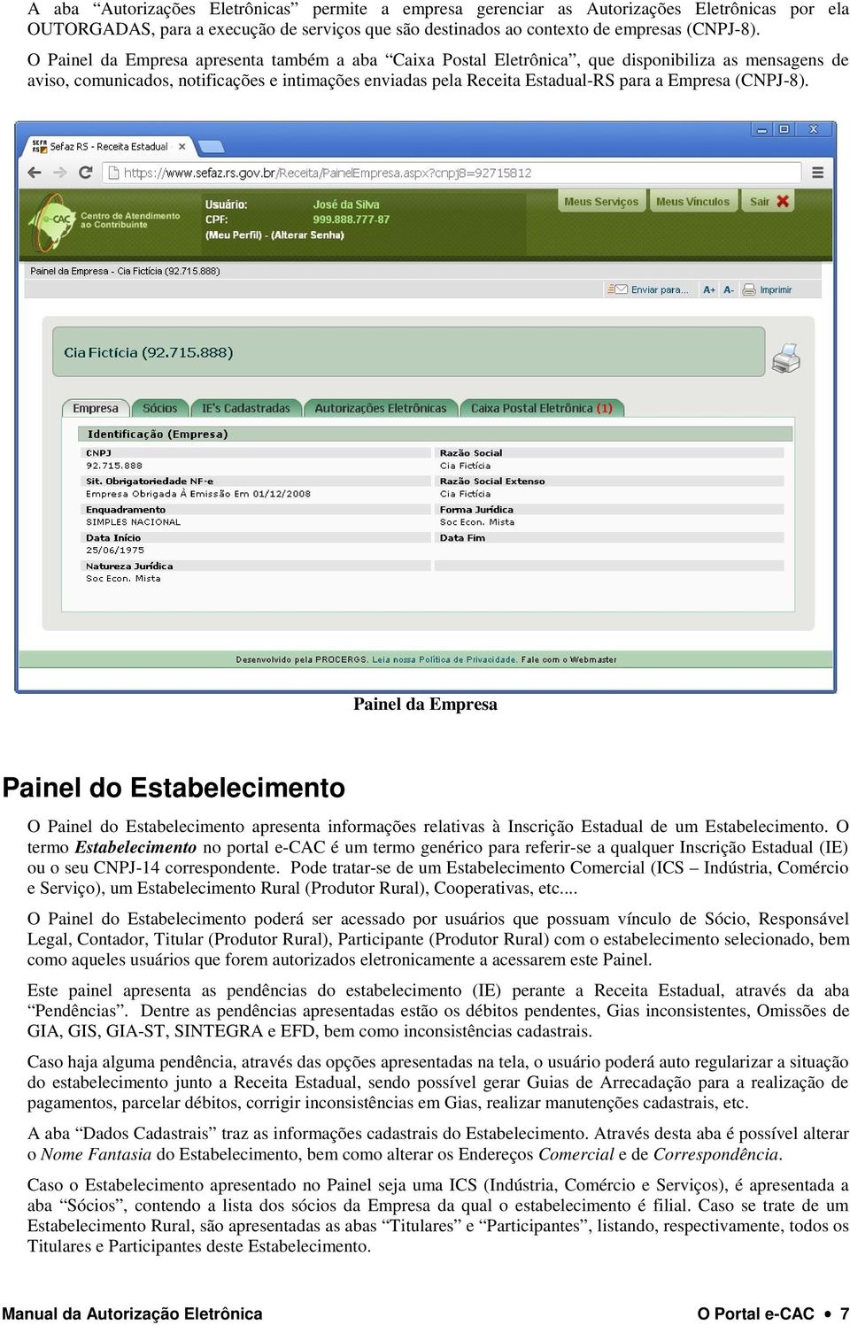 (CNPJ-8). Painel da Empresa Painel do Estabelecimento O Painel do Estabelecimento apresenta informações relativas à Inscrição Estadual de um Estabelecimento.