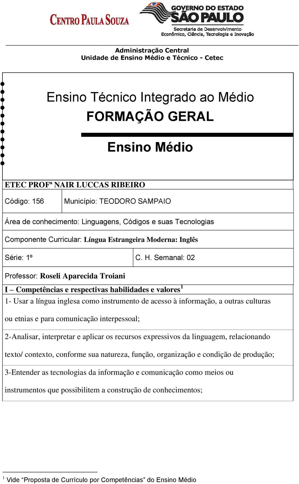 Semanal: 02 Professor: Roseli Aparecida Troiani I Competências e respectivas habilidades e valores 1 1- Usar a língua inglesa como instrumento de acesso à informação, a outras culturas ou etnias e