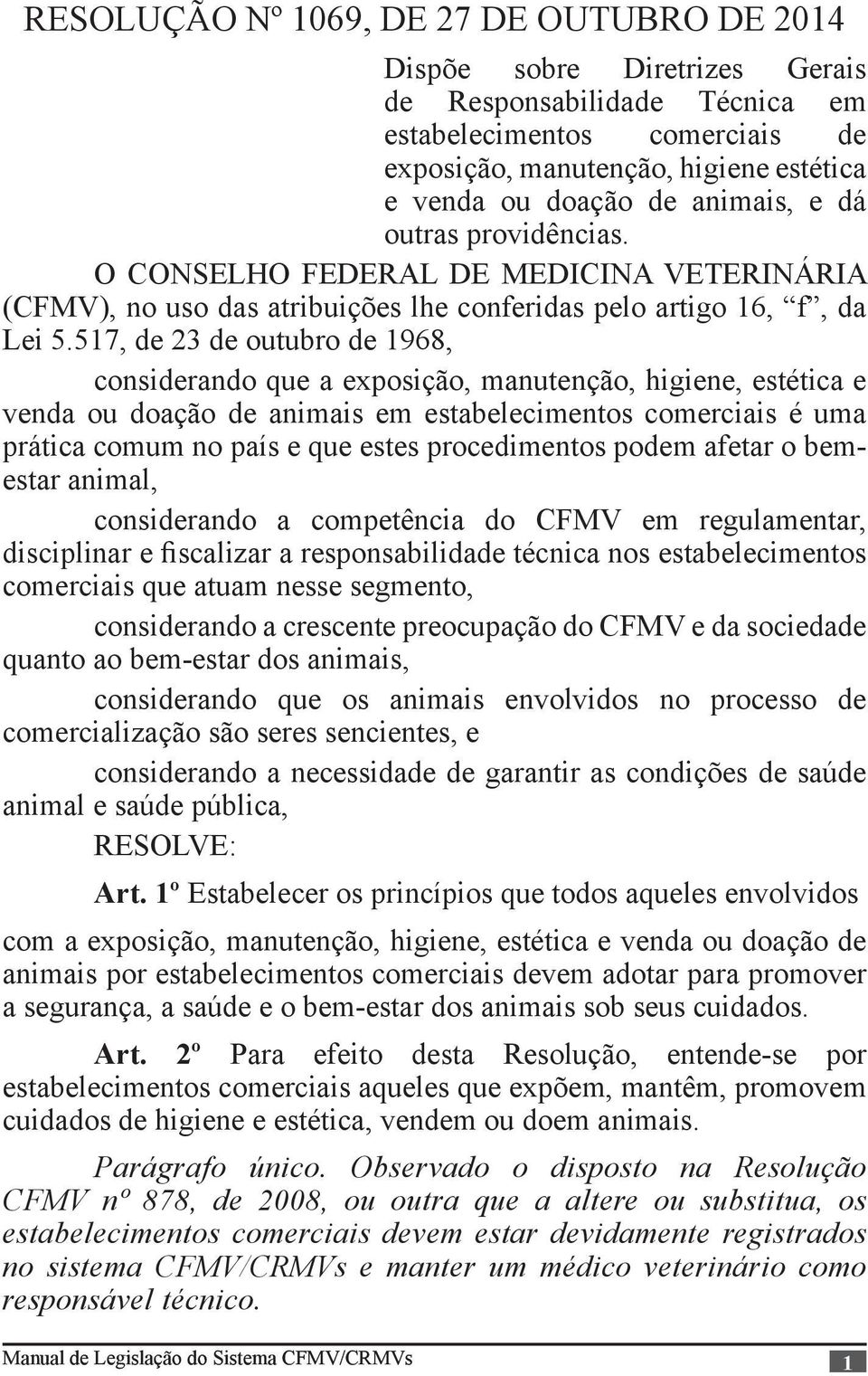 517, de 23 de outubro de 1968, considerando que a exposição, manutenção, higiene, estética e venda ou doação de animais em estabelecimentos comerciais é uma prática comum no país e que estes