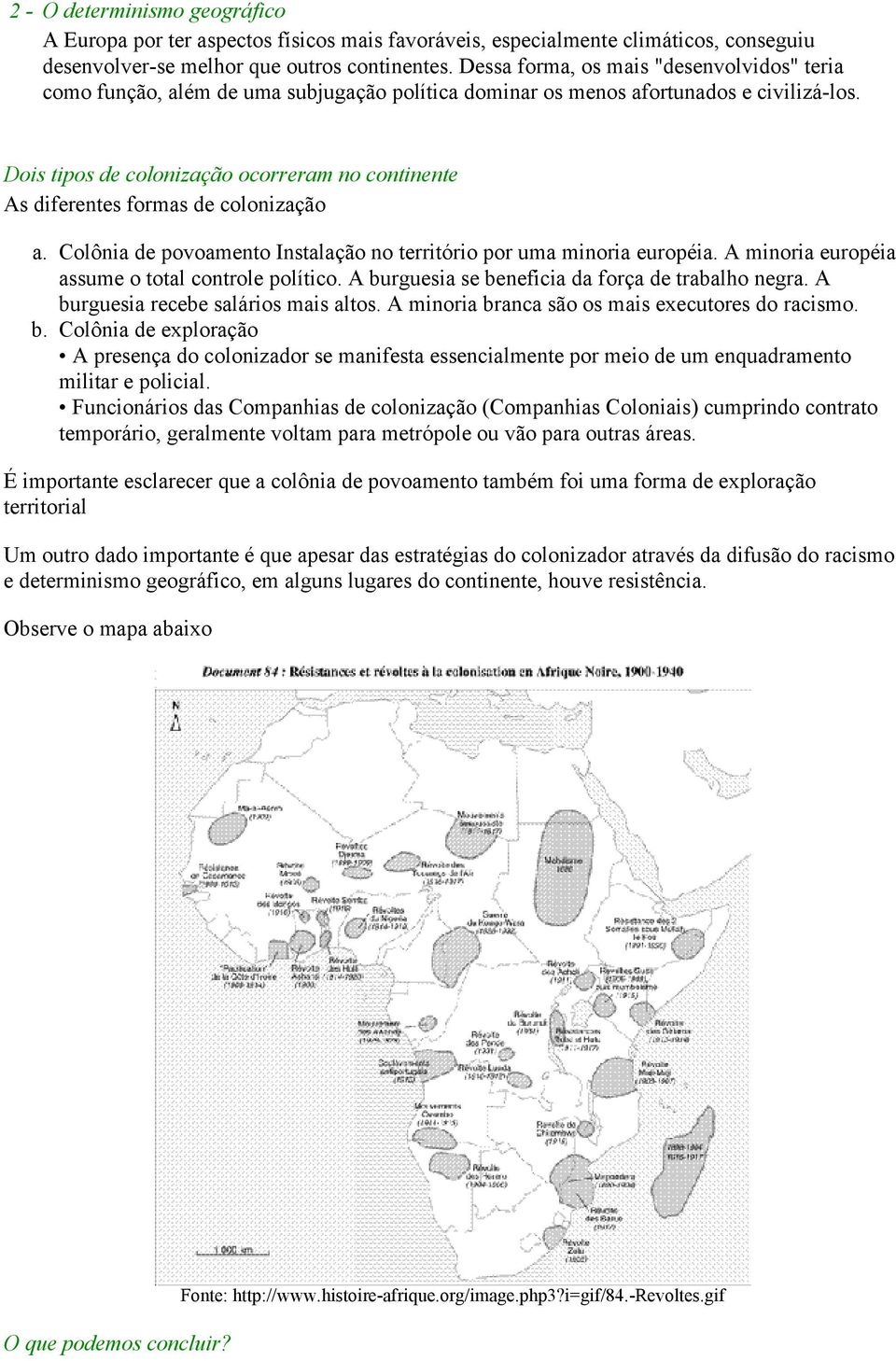 Dois tipos de colonização ocorreram no continente As diferentes formas de colonização a. b. Colônia de povoamento Instalação no território por uma minoria européia.