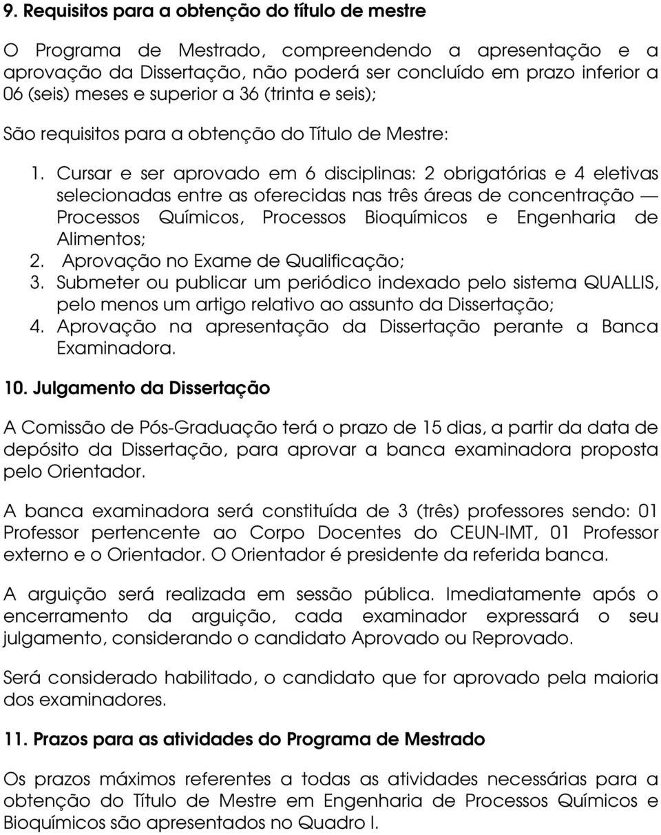 Cursar e ser aprovado em 6 disciplinas: 2 obrigatórias e 4 eletivas selecionadas entre as oferecidas nas três áreas de concentração Processos Químicos, Processos Bioquímicos e Engenharia de