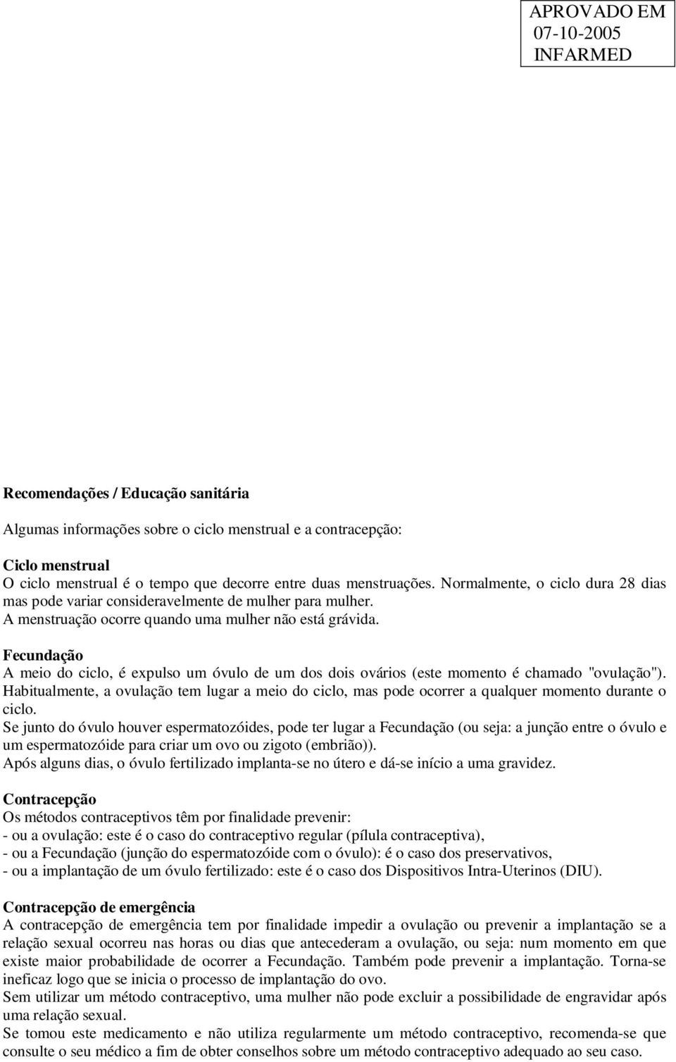 Fecundação A meio do ciclo, é expulso um óvulo de um dos dois ovários (este momento é chamado "ovulação").