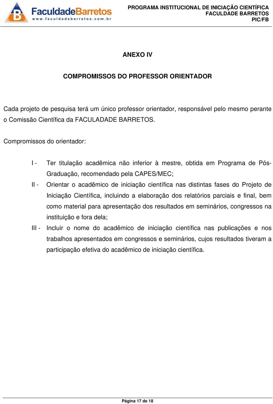 distintas fases do Projeto de Iniciação Científica, incluindo a elaboração dos relatórios parciais e final, bem como material para apresentação dos resultados em seminários, congressos na instituição