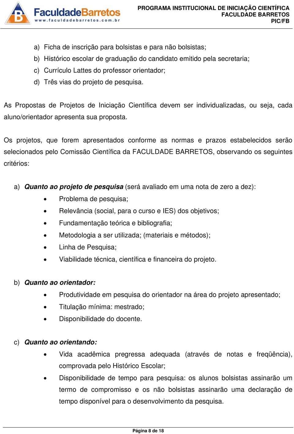 Os projetos, que forem apresentados conforme as normas e prazos estabelecidos serão selecionados pelo Comissão Científica da, observando os seguintes critérios: a) Quanto ao projeto de pesquisa (será