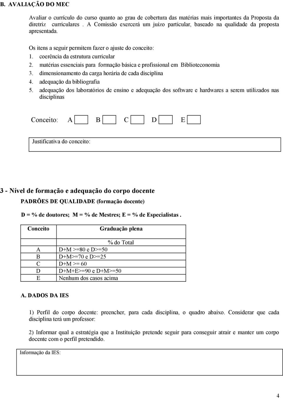 matérias essenciais para formação básica e profissional em Biblioteconomia 3. dimensionamento da carga horária de cada disciplina 4. adequação da bibliografia 5.