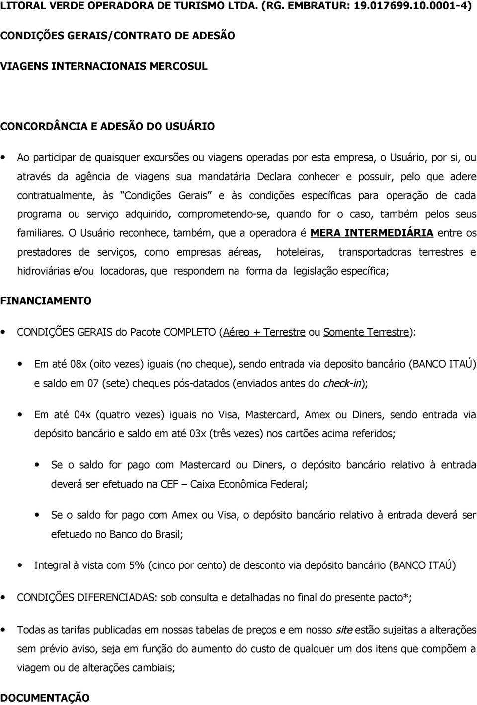 si, ou através da agência de viagens sua mandatária Declara conhecer e possuir, pelo que adere contratualmente, às Condições Gerais e às condições específicas para operação de cada programa ou