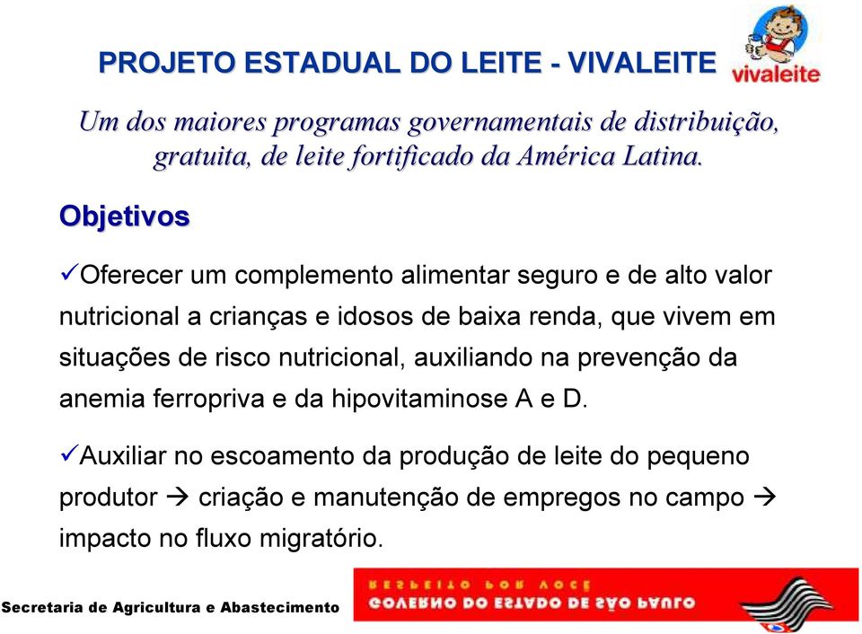 Objetivos Oferecer um complemento alimentar seguro e de alto valor nutricional a crianças e idosos de baixa renda, que vivem em