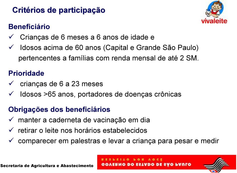 Prioridade crianças de 6 a 23 meses Idosos >65 anos, portadores de doenças crônicas Obrigações dos