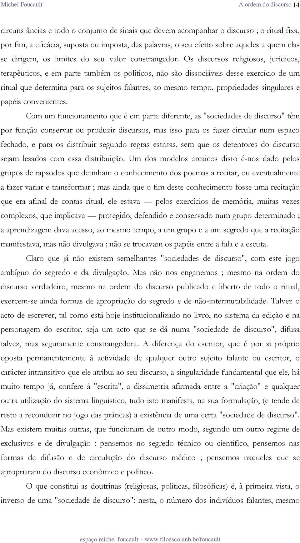 Os discursos religiosos, jurídicos, terapêuticos, e em parte também os políticos, não são dissociáveis desse exercício de um ritual que determina para os sujeitos falantes, ao mesmo tempo,