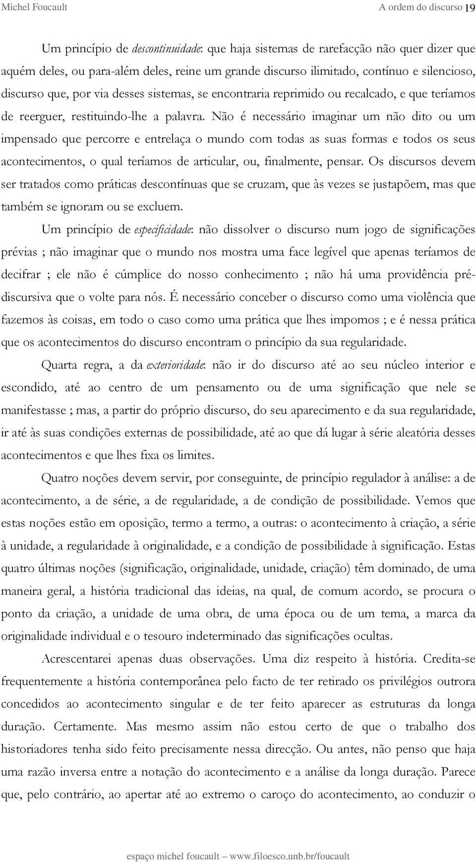 Não é necessário imaginar um não dito ou um impensado que percorre e entrelaça o mundo com todas as suas formas e todos os seus acontecimentos, o qual teríamos de articular, ou, finalmente, pensar.