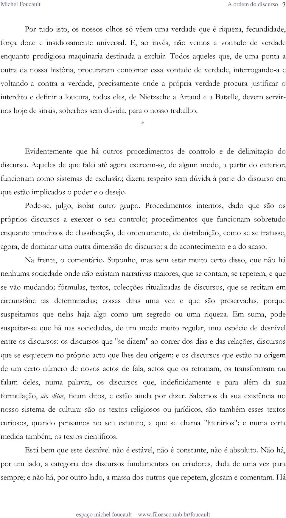 Todos aqueles que, de uma ponta a outra da nossa história, procuraram contornar essa vontade de verdade, interrogando-a e voltando-a contra a verdade, precisamente onde a própria verdade procura