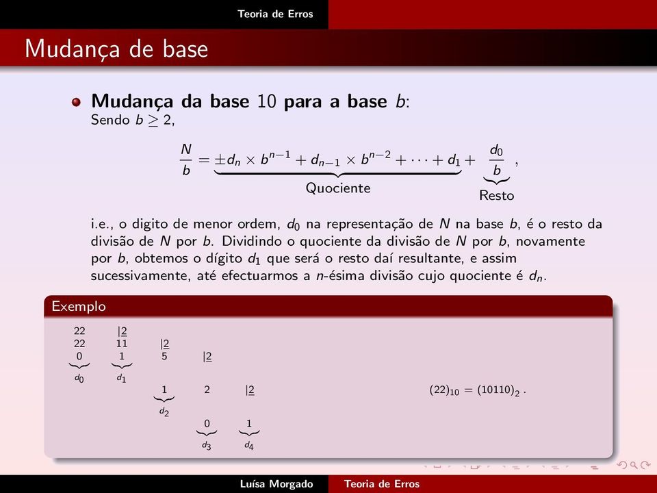 Dividindo o quociente da divisão de N por b, novamente por b, obtemos o dígito d 1 que será o resto daí resultante, e assim