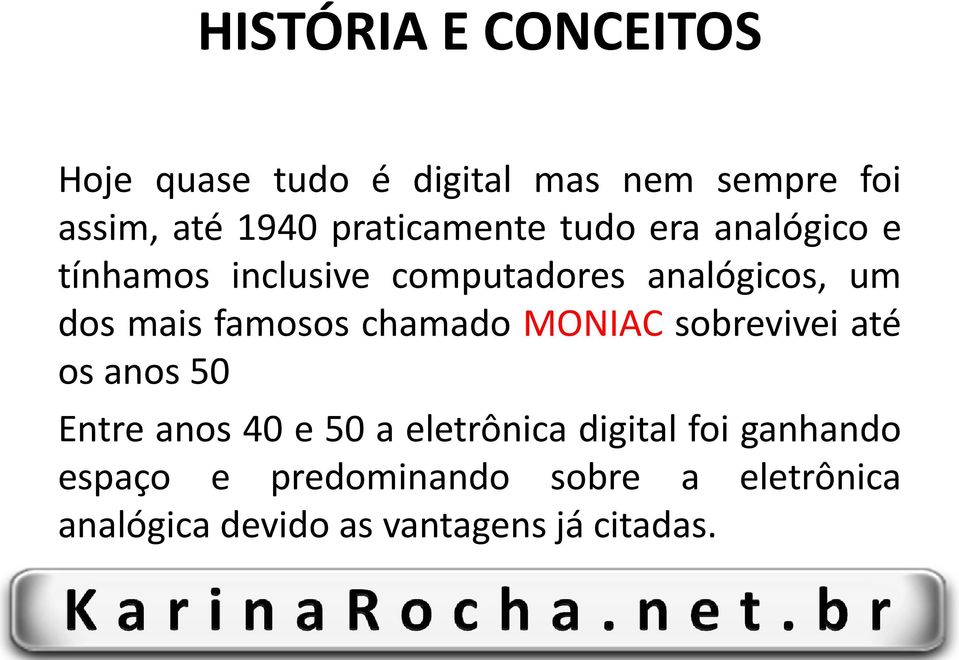 mais famosos chamado MONIAC sobrevivei até os anos 50 Entre anos 40 e 50 a eletrônica