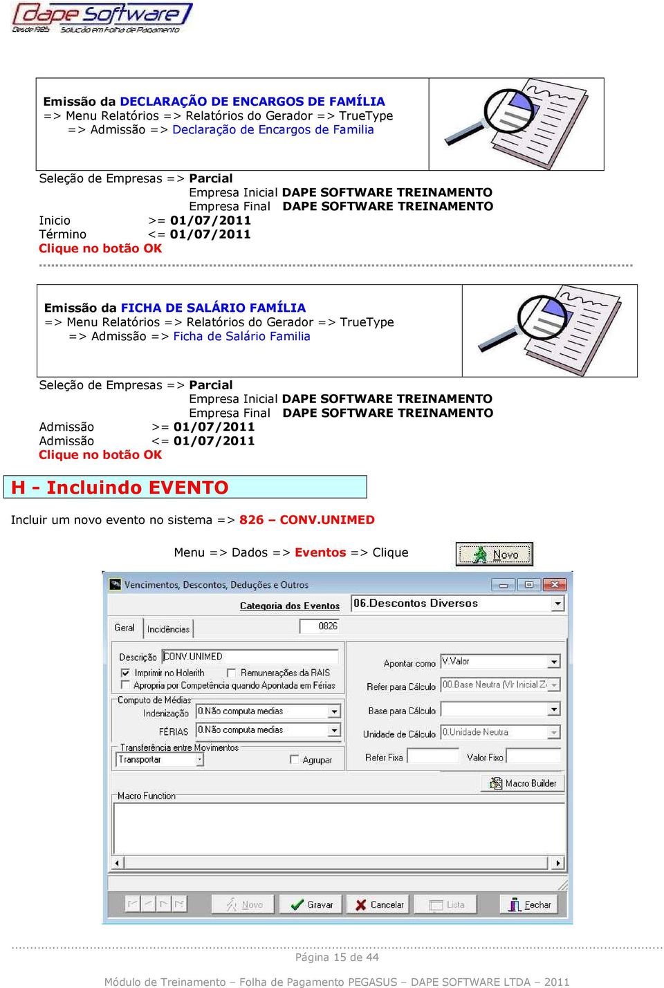 .. Emissão da FICHA DE SALÁRIO FAMÍLIA => Menu Relatórios => Relatórios do Gerador => TrueType => Admissão => Ficha de Salário Familia Seleção de Empresas => Parcial Empresa Inicial DAPE