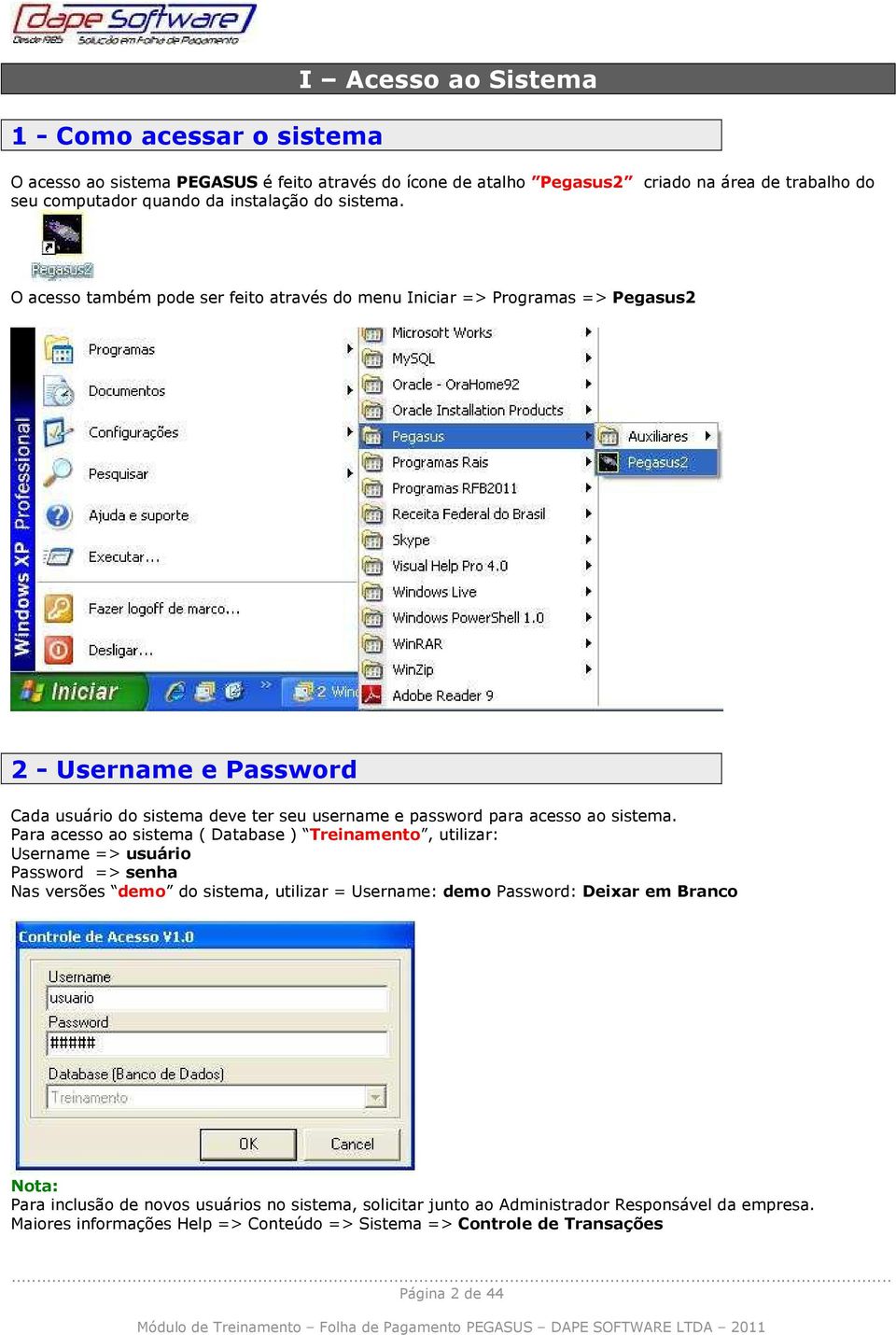 O acesso também pode ser feito através do menu Iniciar => Programas => Pegasus2 2 - Username e Password Cada usuário do sistema deve ter seu username e password para acesso ao  Para acesso