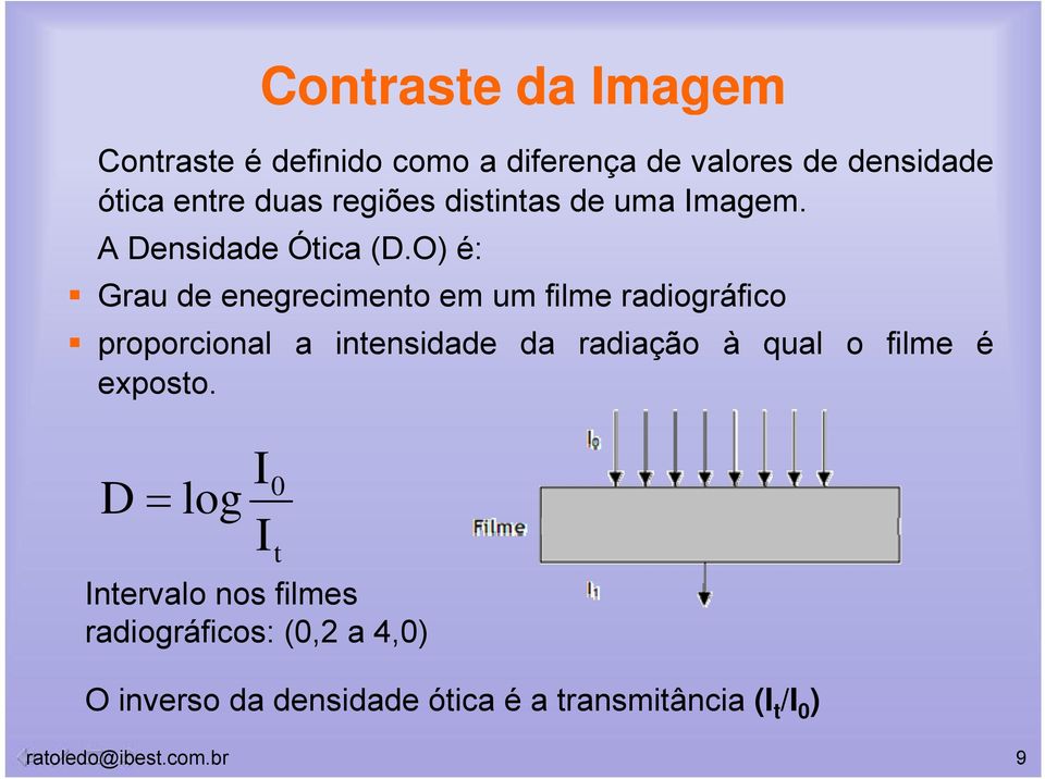 O) é: Grau de enegrecimento em um filme radiográfico proporcional a intensidade da radiação à qual o