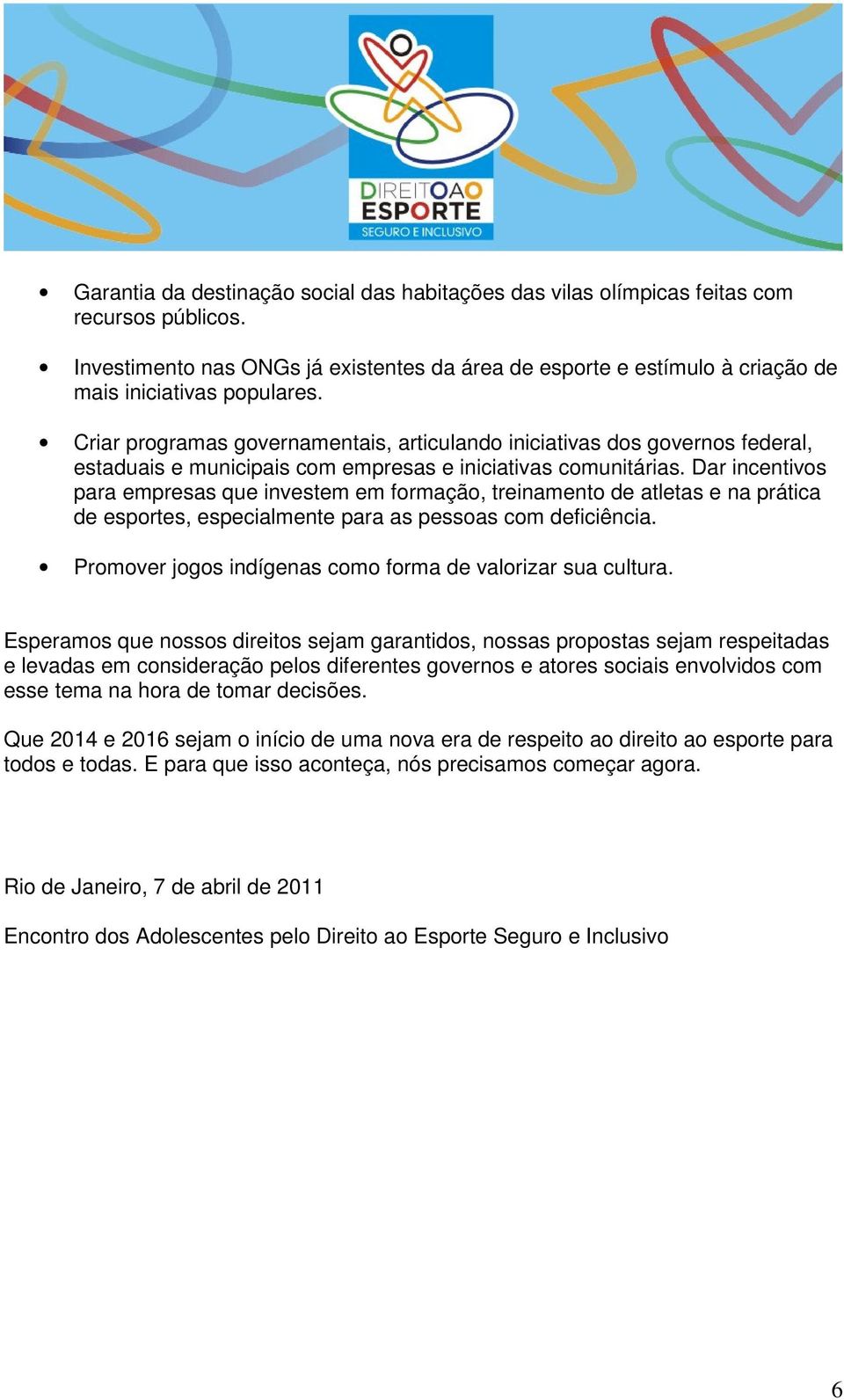 Criar programas governamentais, articulando iniciativas dos governos federal, estaduais e municipais com empresas e iniciativas comunitárias.