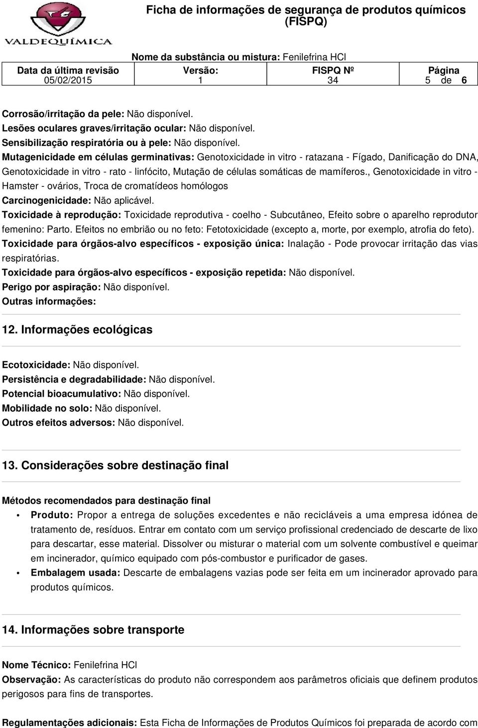 , Genotoxicidade in vitro - Hamster - ovários, Troca de cromatídeos homólogos Carcinogenicidade: Não aplicável.