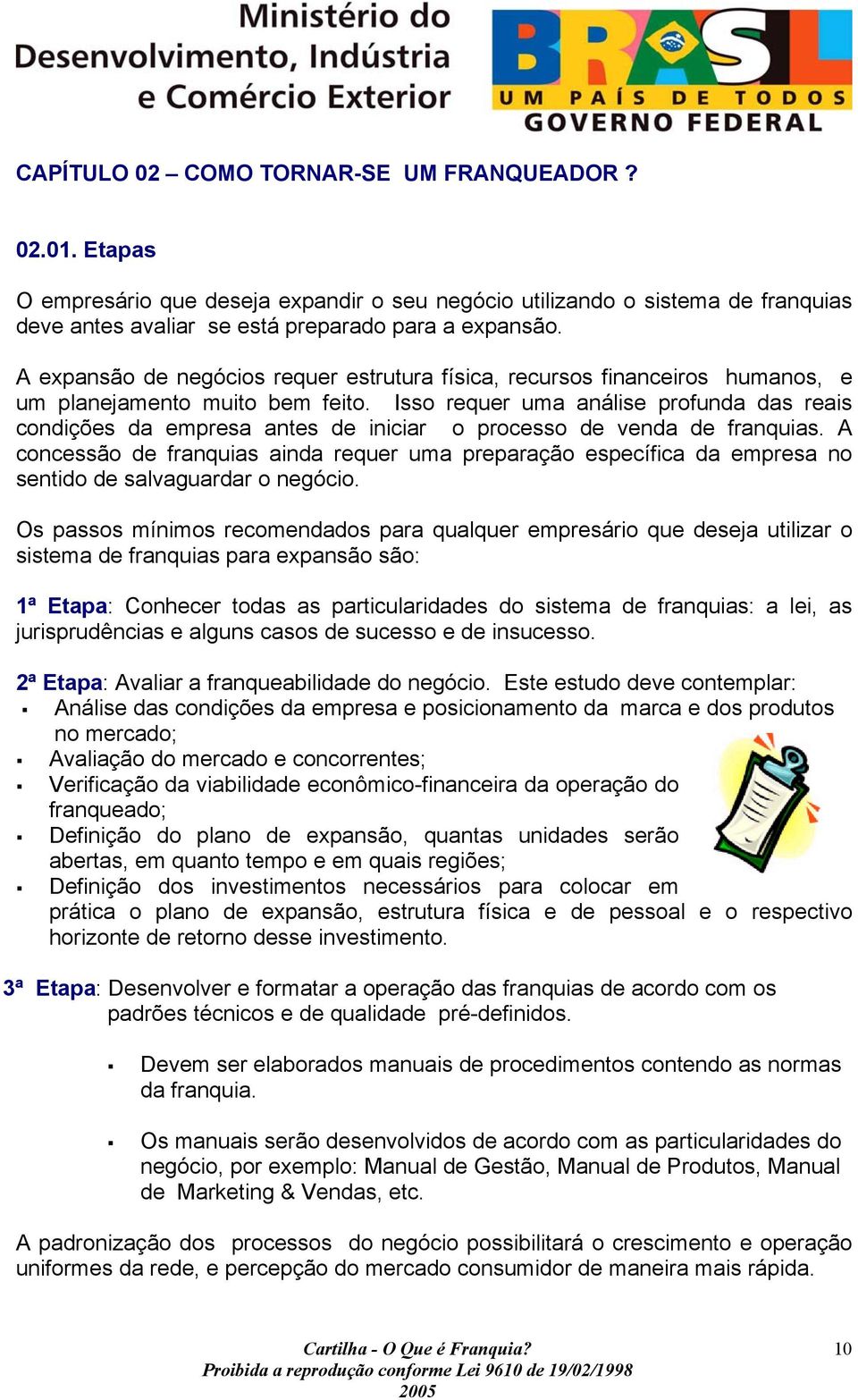 Isso requer uma análise profunda das reais condições da empresa antes de iniciar o processo de venda de franquias.