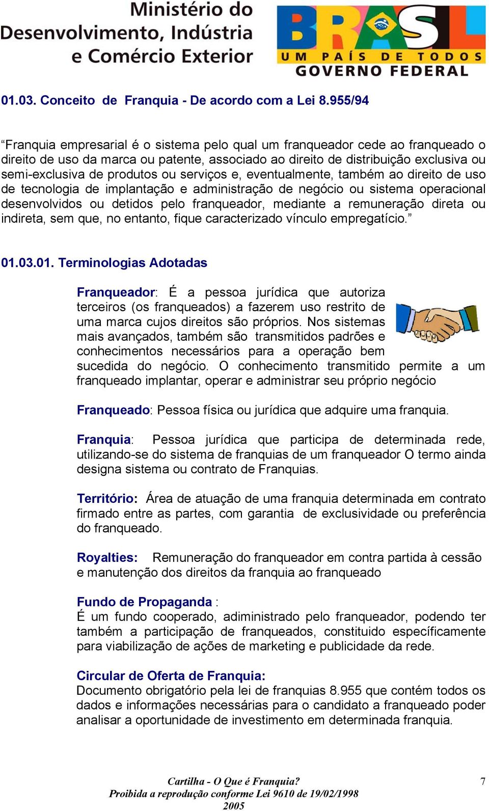 ou serviços e, eventualmente, também ao direito de uso de tecnologia de implantação e administração de negócio ou sistema operacional desenvolvidos ou detidos pelo franqueador, mediante a remuneração